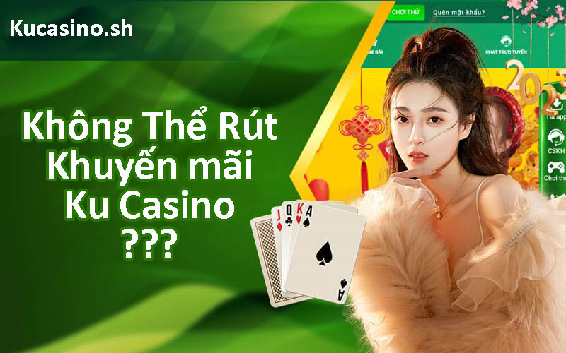 Không thể rút khuyến mãi Ku casino là do sao?