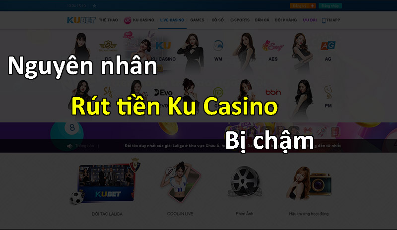 Nguyên nhân rút tiền Ku casino bị trì hoãn