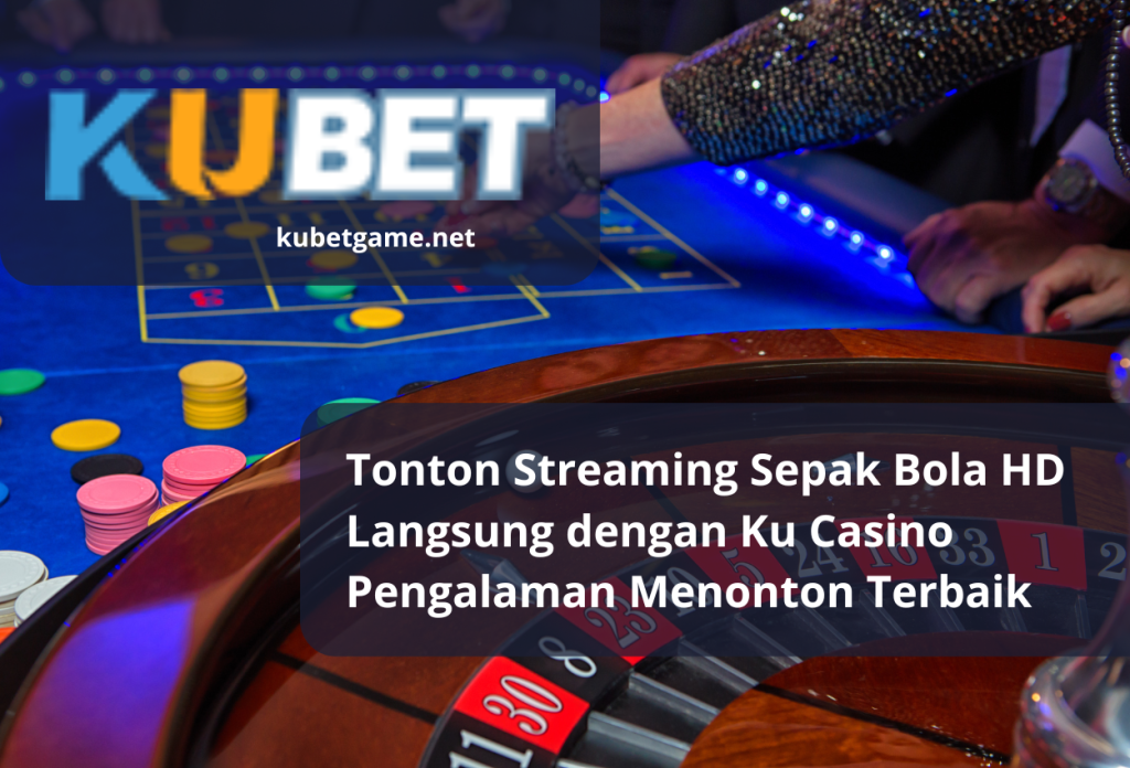 Tonton Streaming Sepak Bola HD Langsung dengan Ku Casino Pengalaman Menonton Terbaik