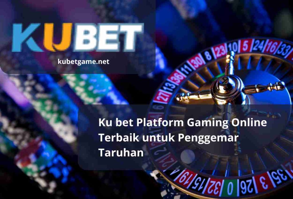 Ku bet Platform Gaming Online Terbaik untuk Penggemar Taruhan