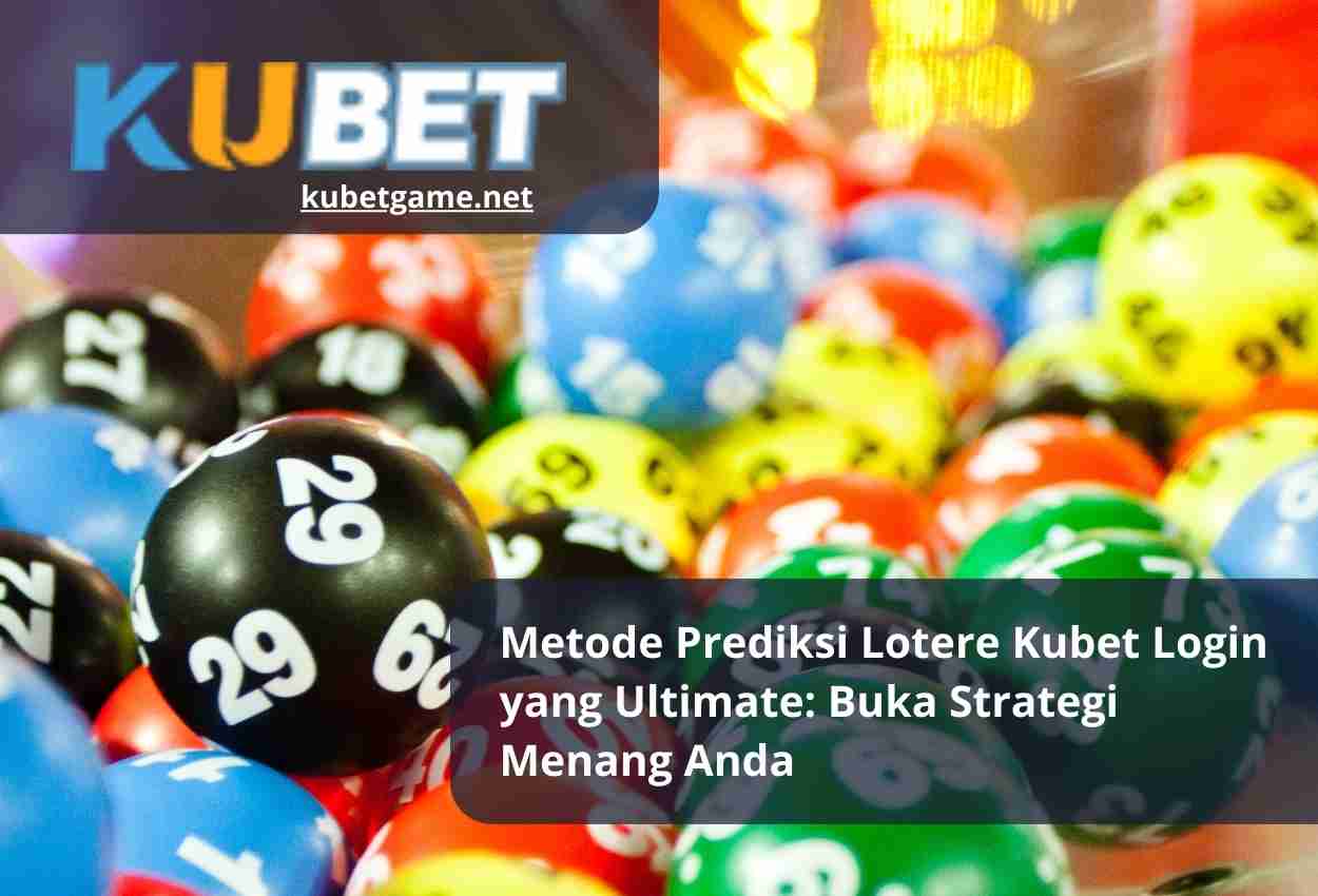 Metode Prediksi Lotere Kubet Login yang Ultimate Buka Strategi Menang Anda