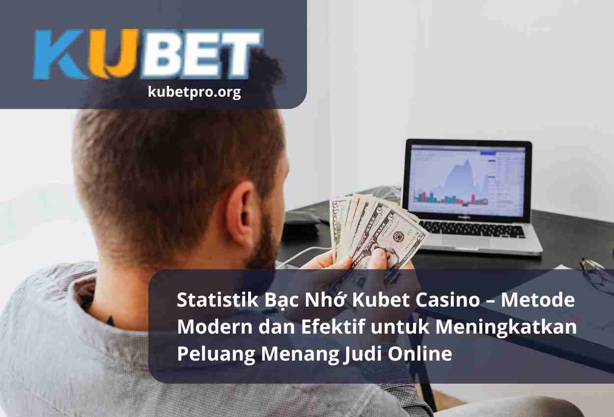 Statistik Bạc Nhớ Kubet Casino – Metode Modern dan Efektif untuk Meningkatkan Peluang Menang Judi Online