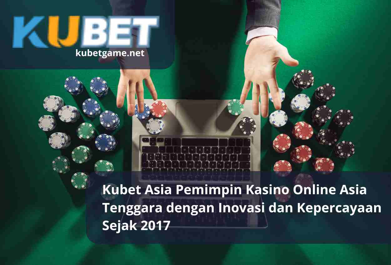 Kubet Asia Pemimpin Kasino Online Asia Tenggara dengan Inovasi dan Kepercayaan Sejak 2017