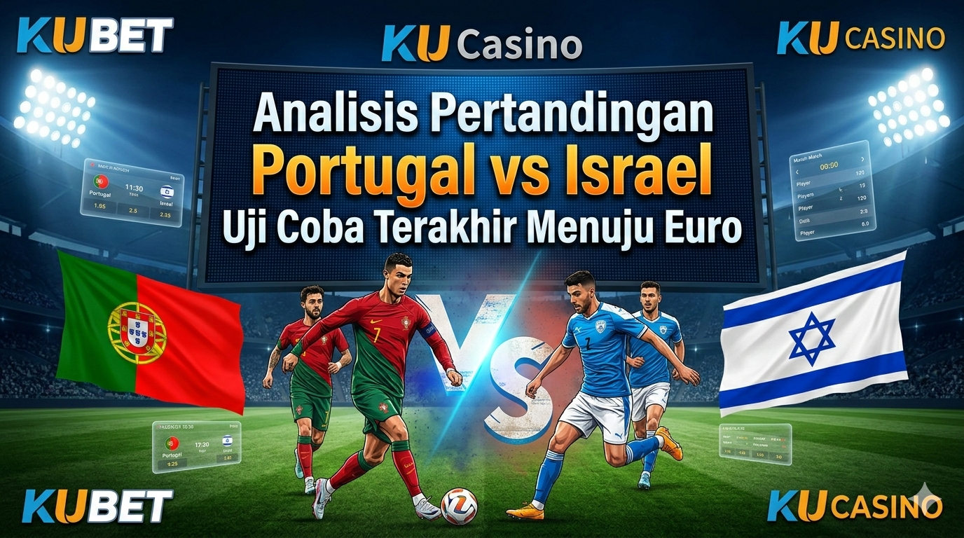 Ku Casino Analisis Pertandingan Portugal vs Israel Uji Coba Terakhir Menuju Euro